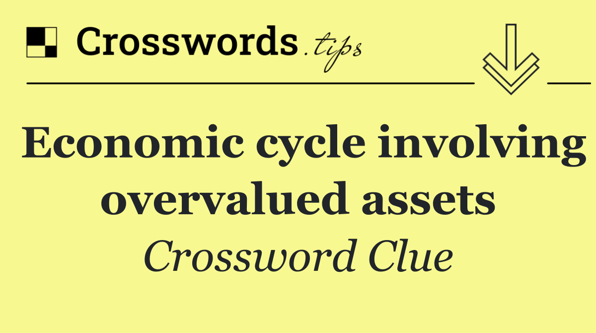 Economic cycle involving overvalued assets