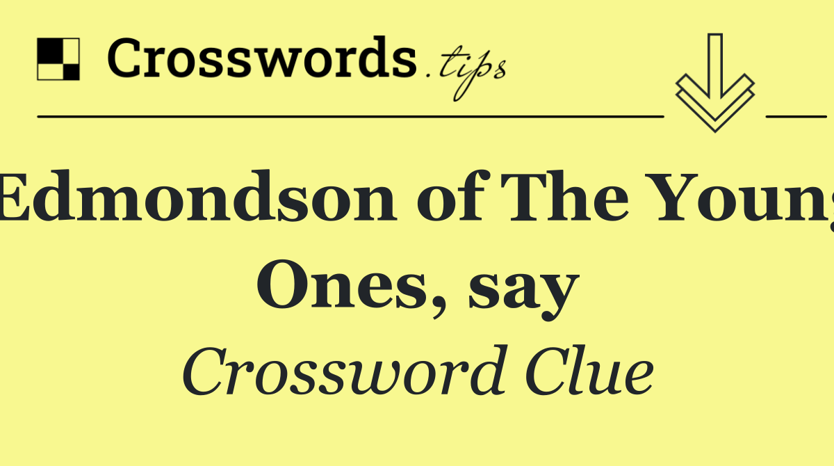 Edmondson of The Young Ones, say