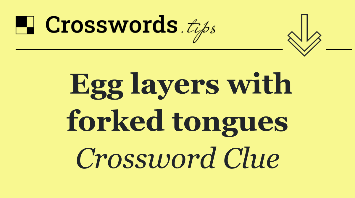 Egg layers with forked tongues