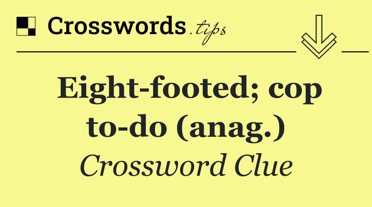 Eight footed; cop to do (anag.)