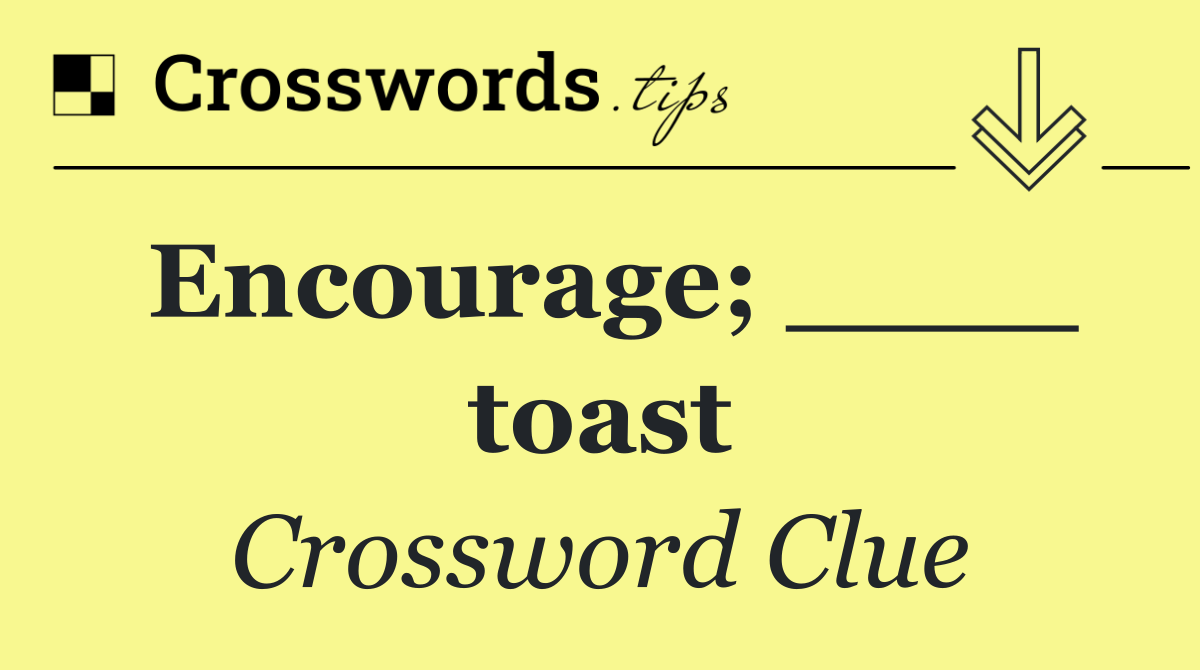 Encourage; ____ toast