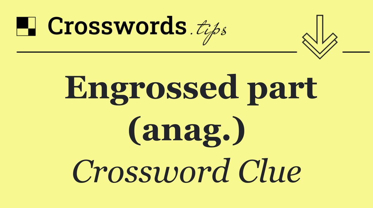 Engrossed part (anag.)