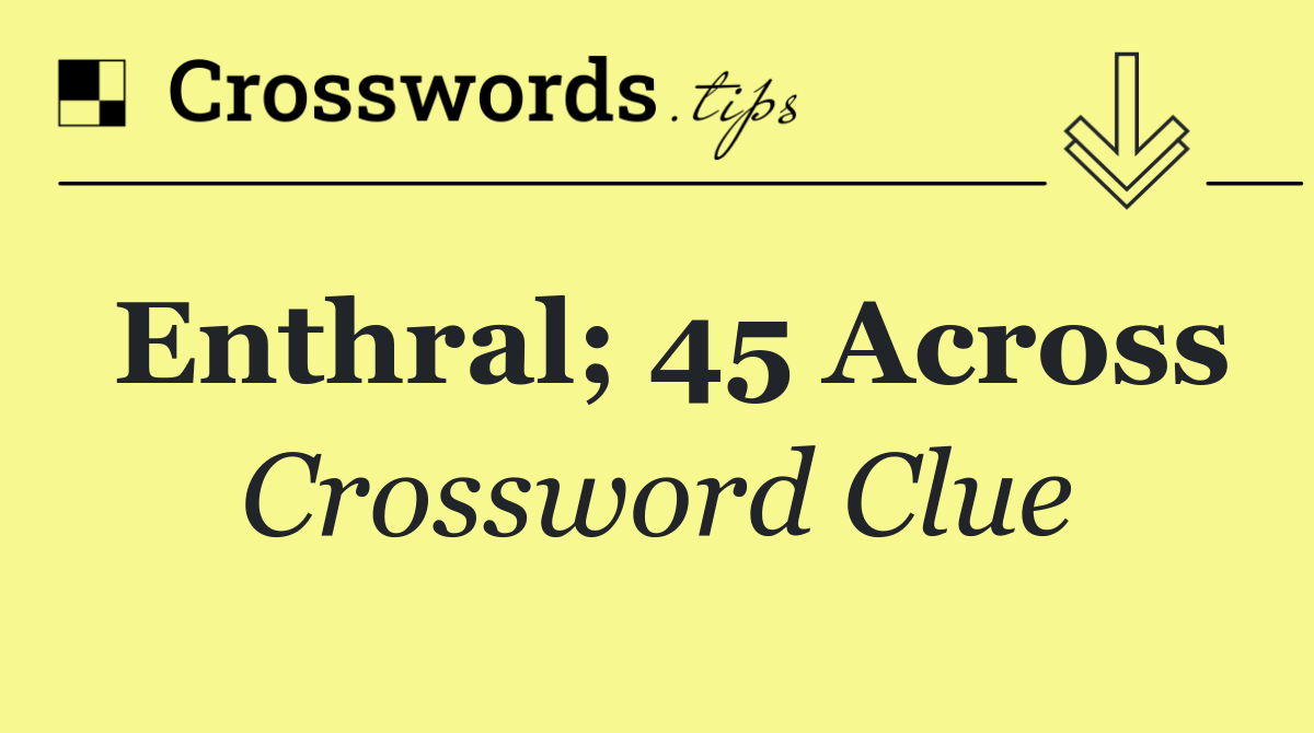 Enthral; 45 Across