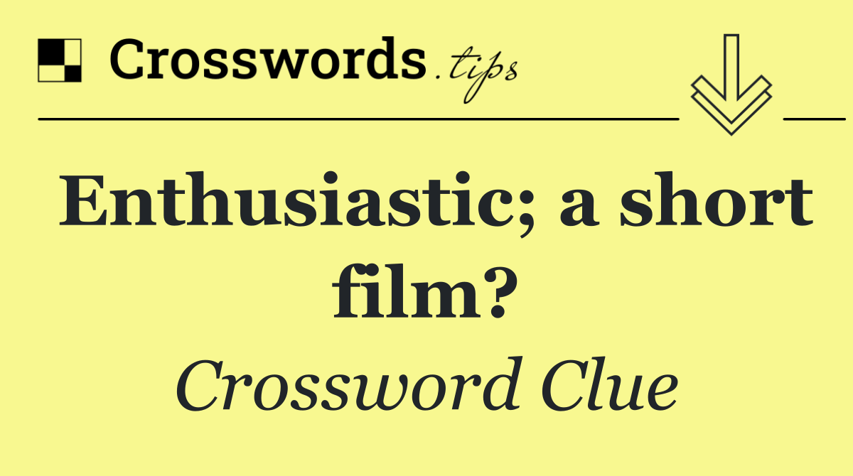 Enthusiastic; a short film?