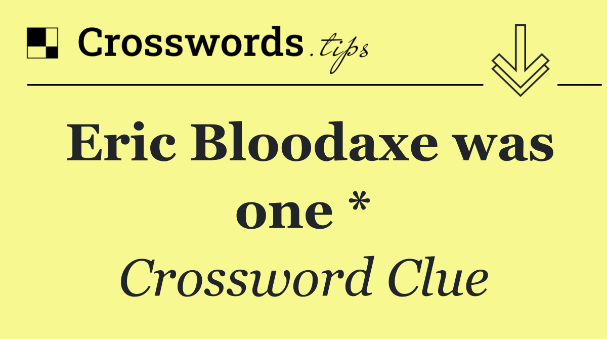 Eric Bloodaxe was one *