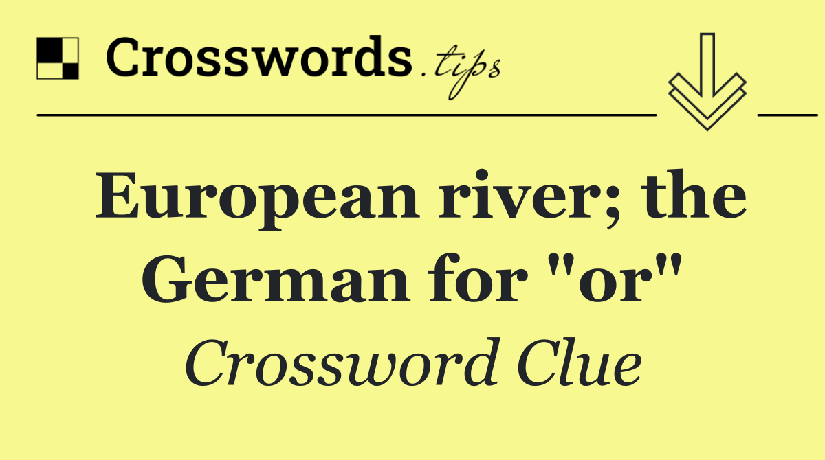 European river; the German for "or"