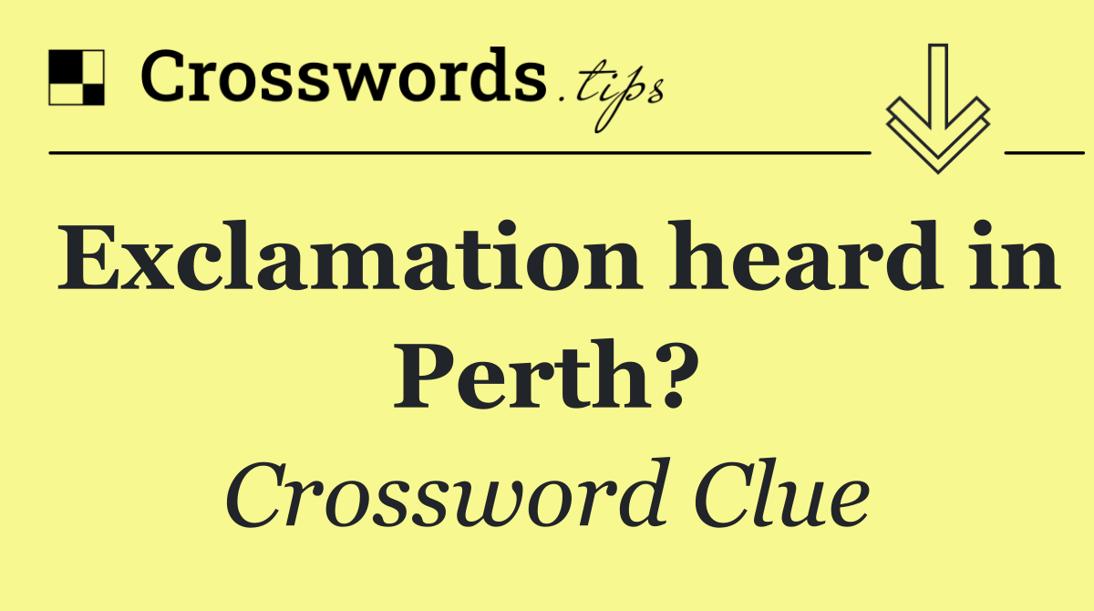 Exclamation heard in Perth?