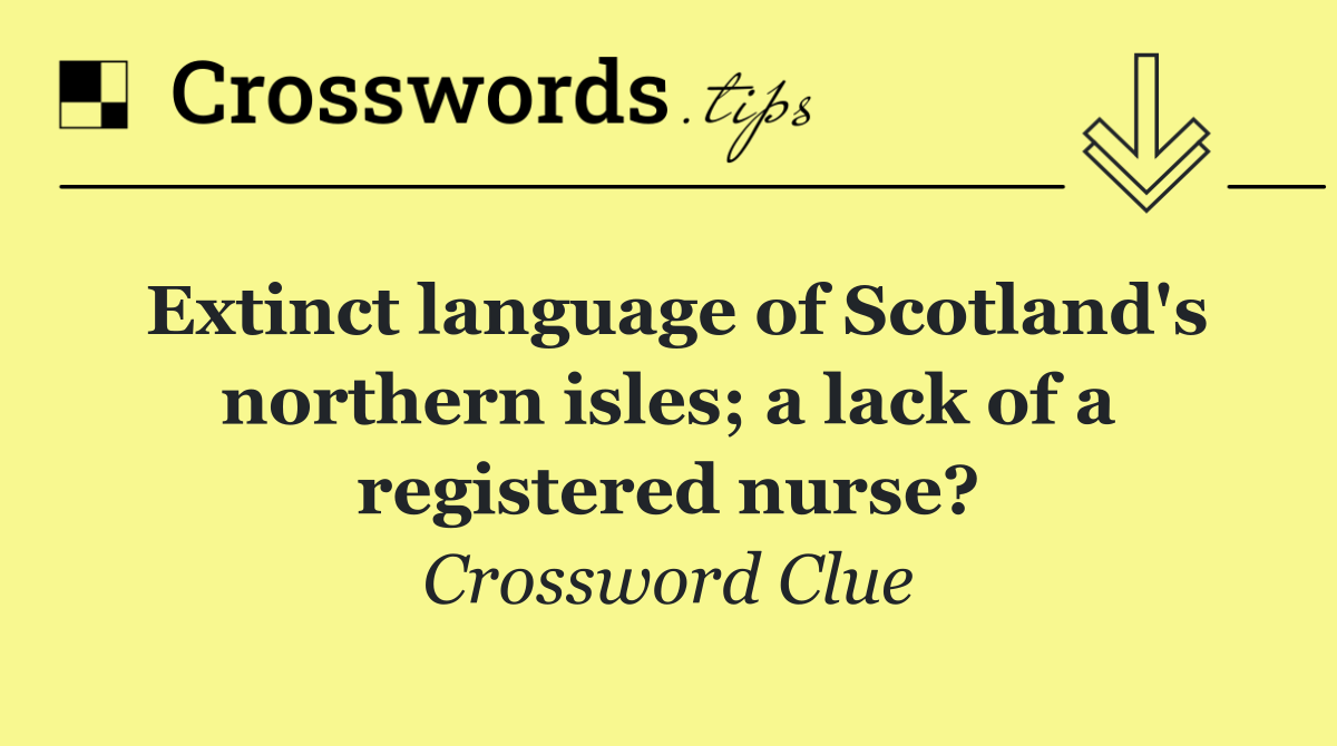 Extinct language of Scotland's northern isles; a lack of a registered nurse?