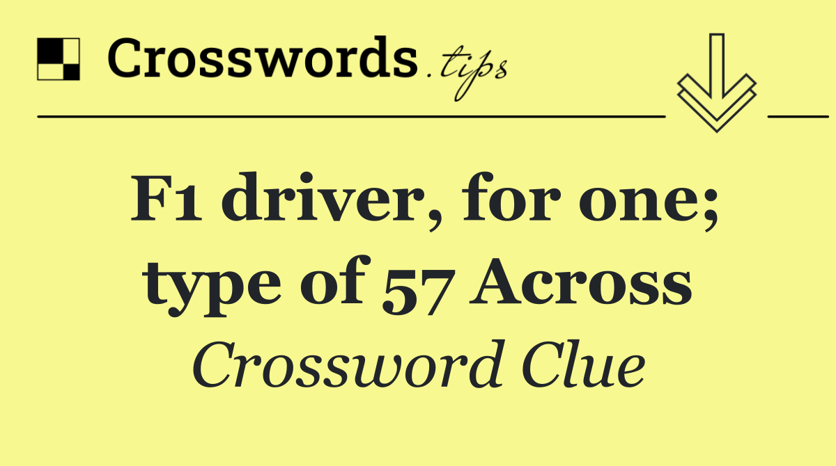 F1 driver, for one; type of 57 Across