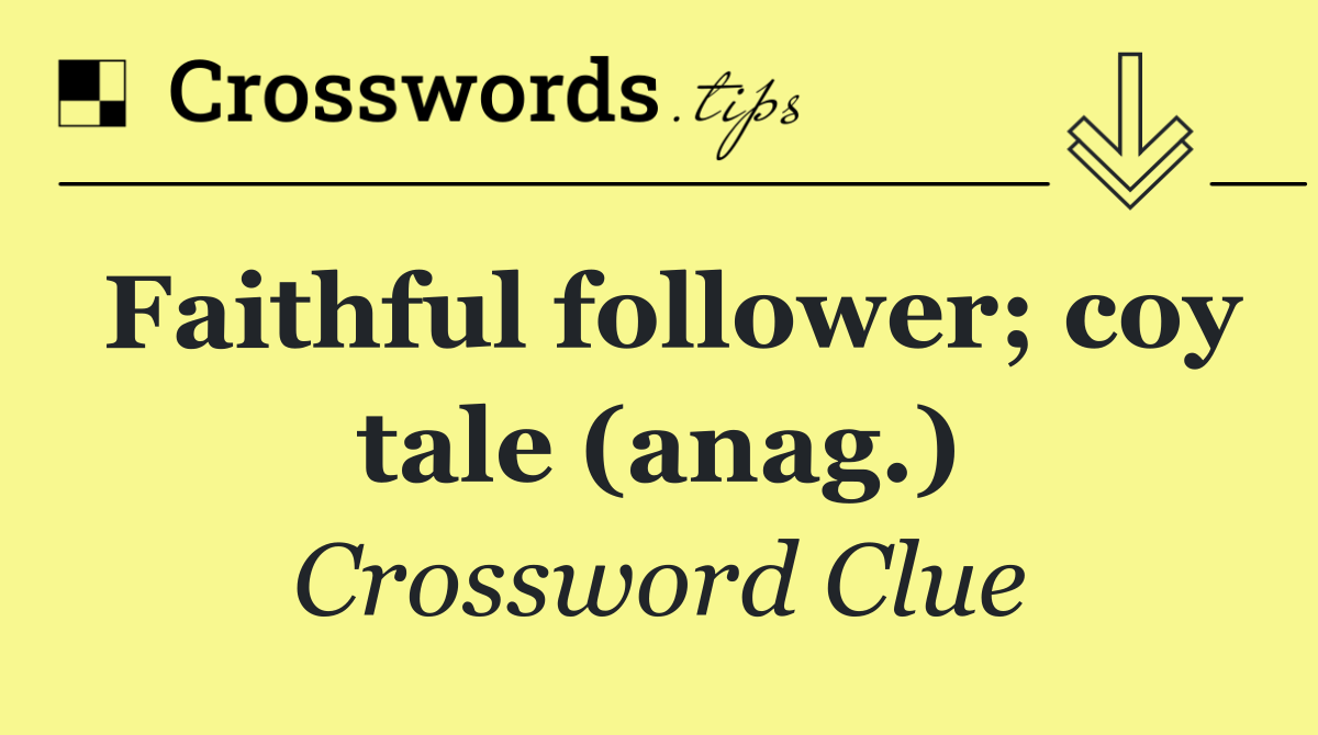 Faithful follower; coy tale (anag.)