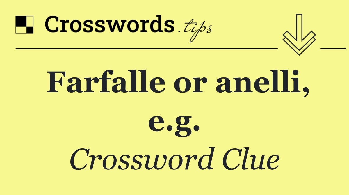 Farfalle or anelli, e.g.