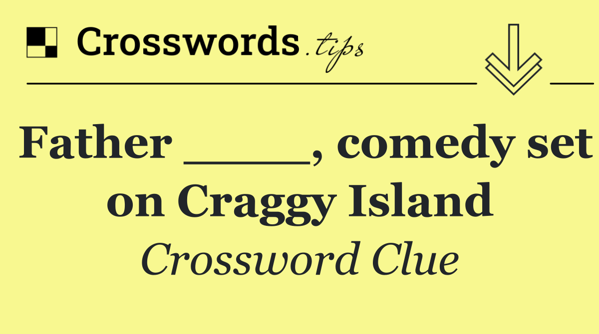 Father ____, comedy set on Craggy Island