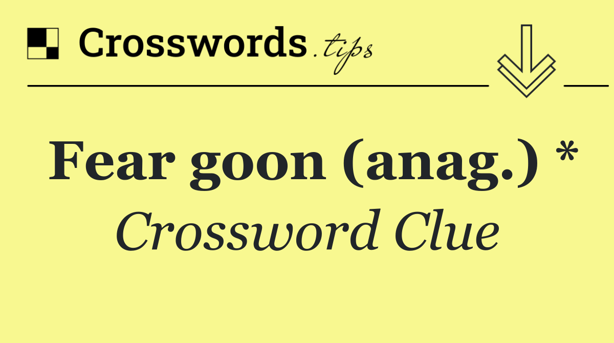 Fear goon (anag.) *