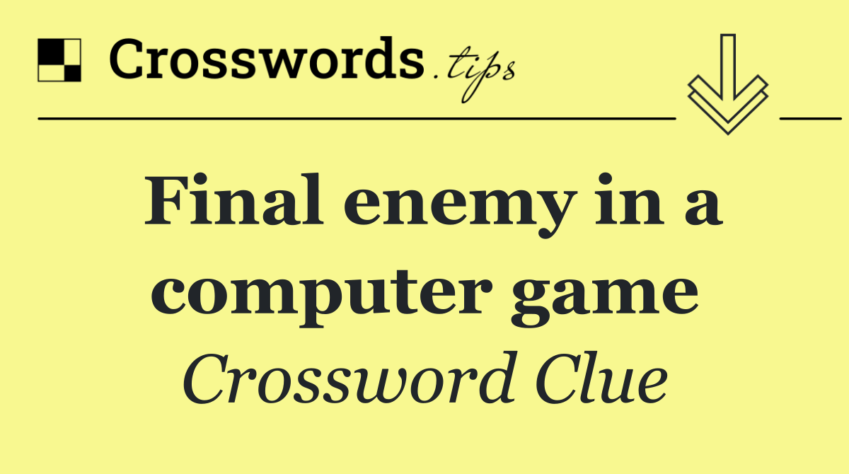 Final enemy in a computer game