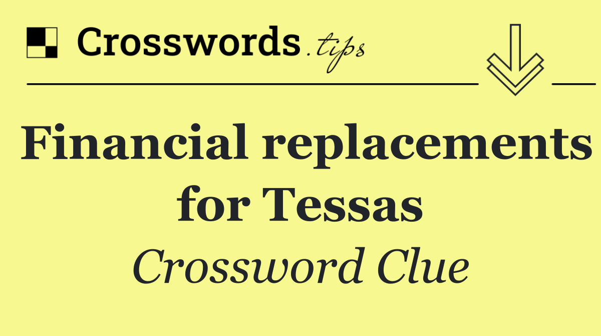 Financial replacements for Tessas