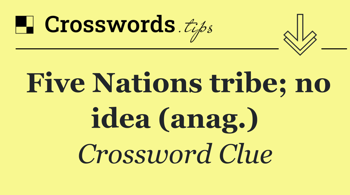 Five Nations tribe; no idea (anag.)