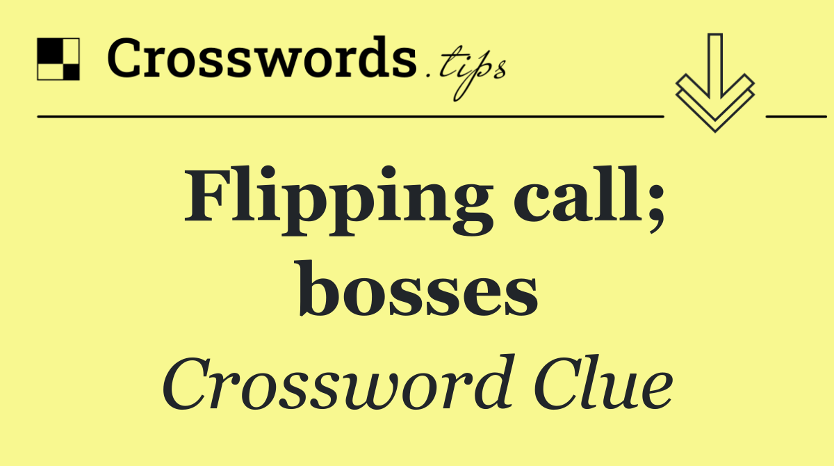 Flipping call; bosses