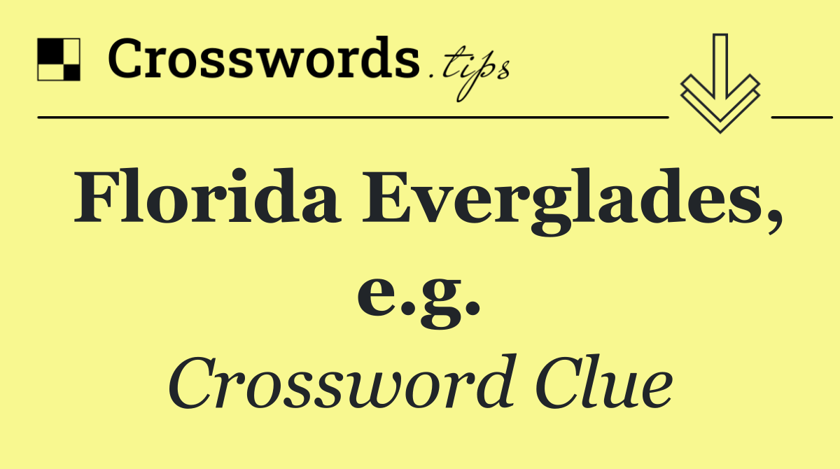 Florida Everglades, e.g.