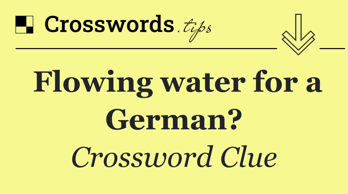 Flowing water for a German?