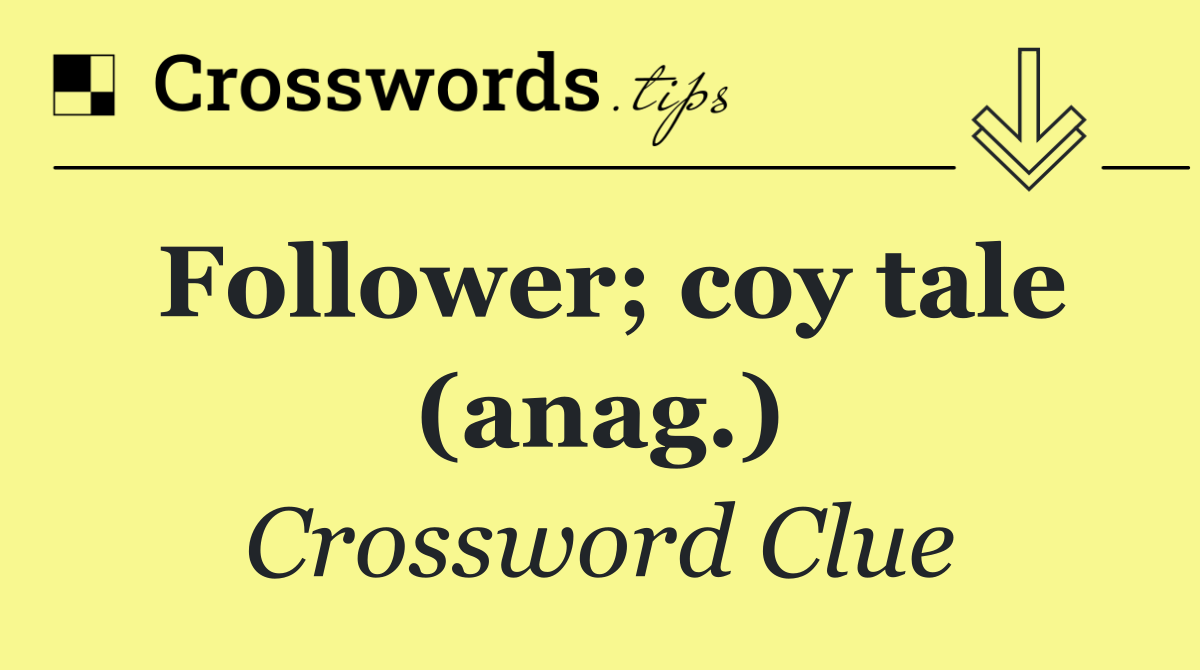 Follower; coy tale (anag.)