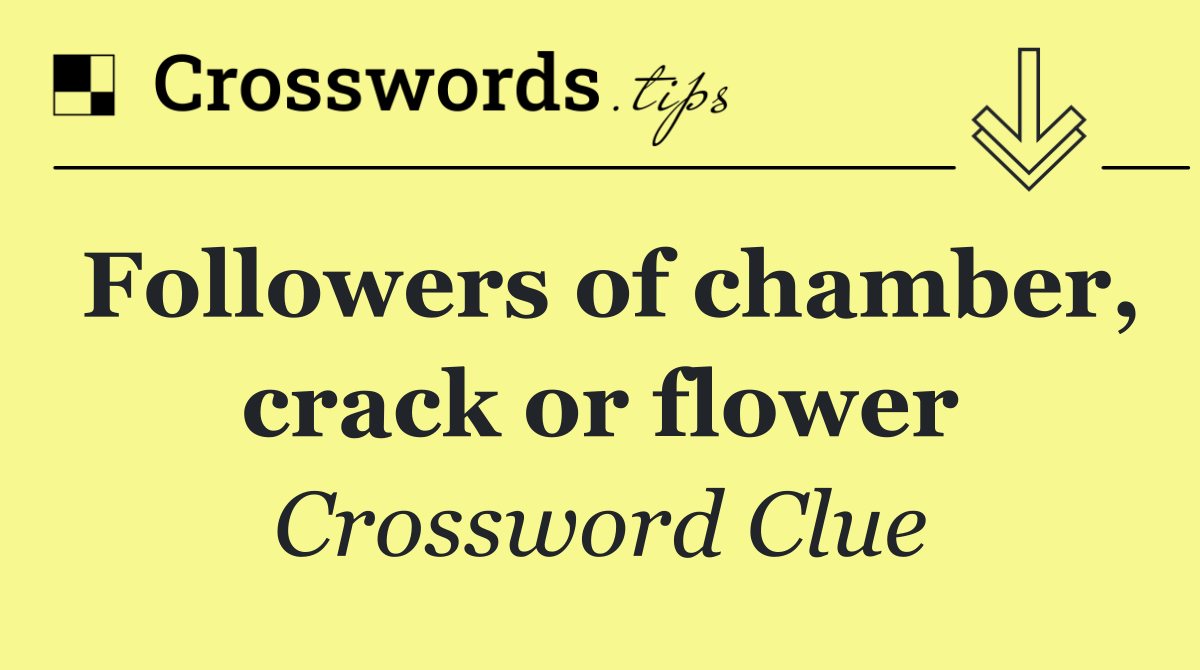 Followers of chamber, crack or flower