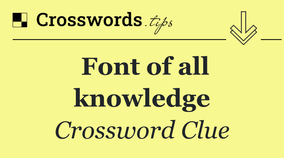 Font of all knowledge