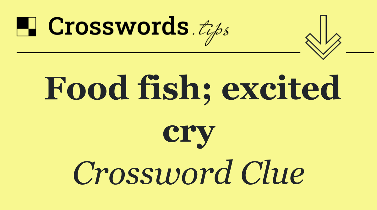 Food fish; excited cry