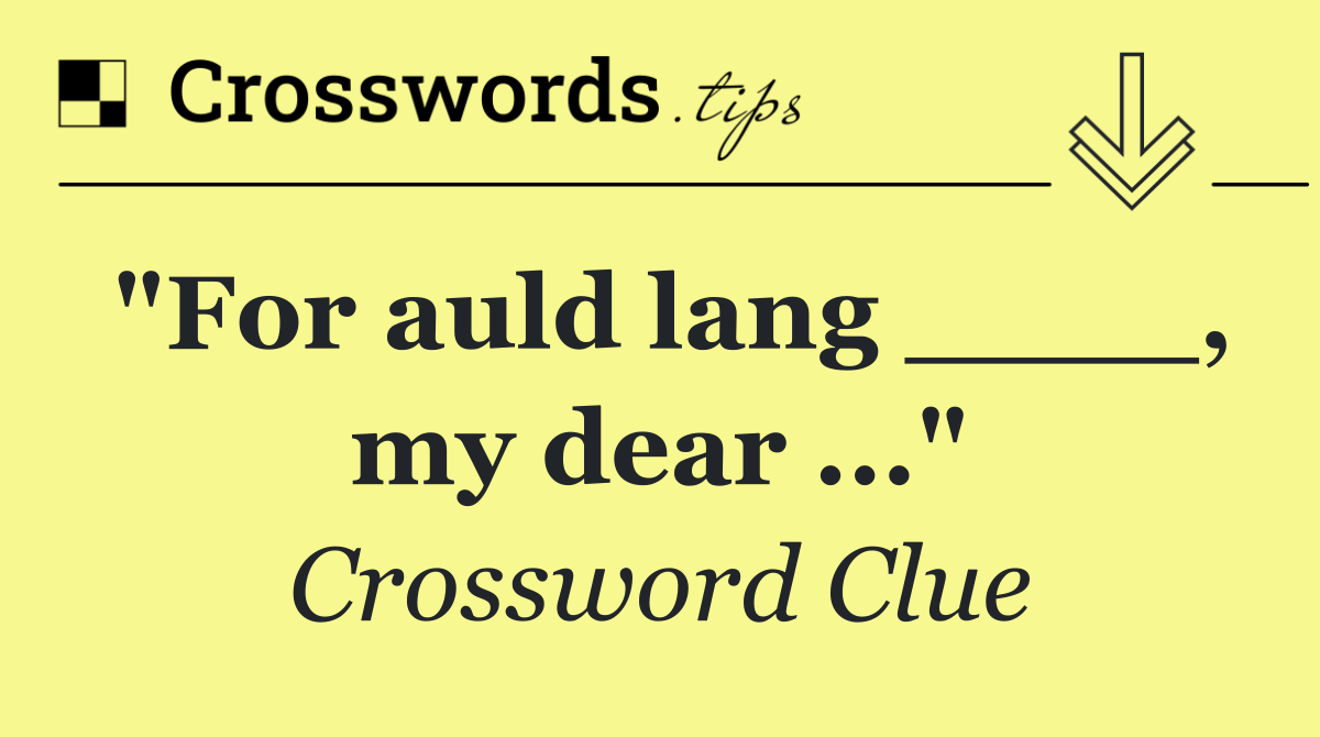 "For auld lang ____, my dear ..."