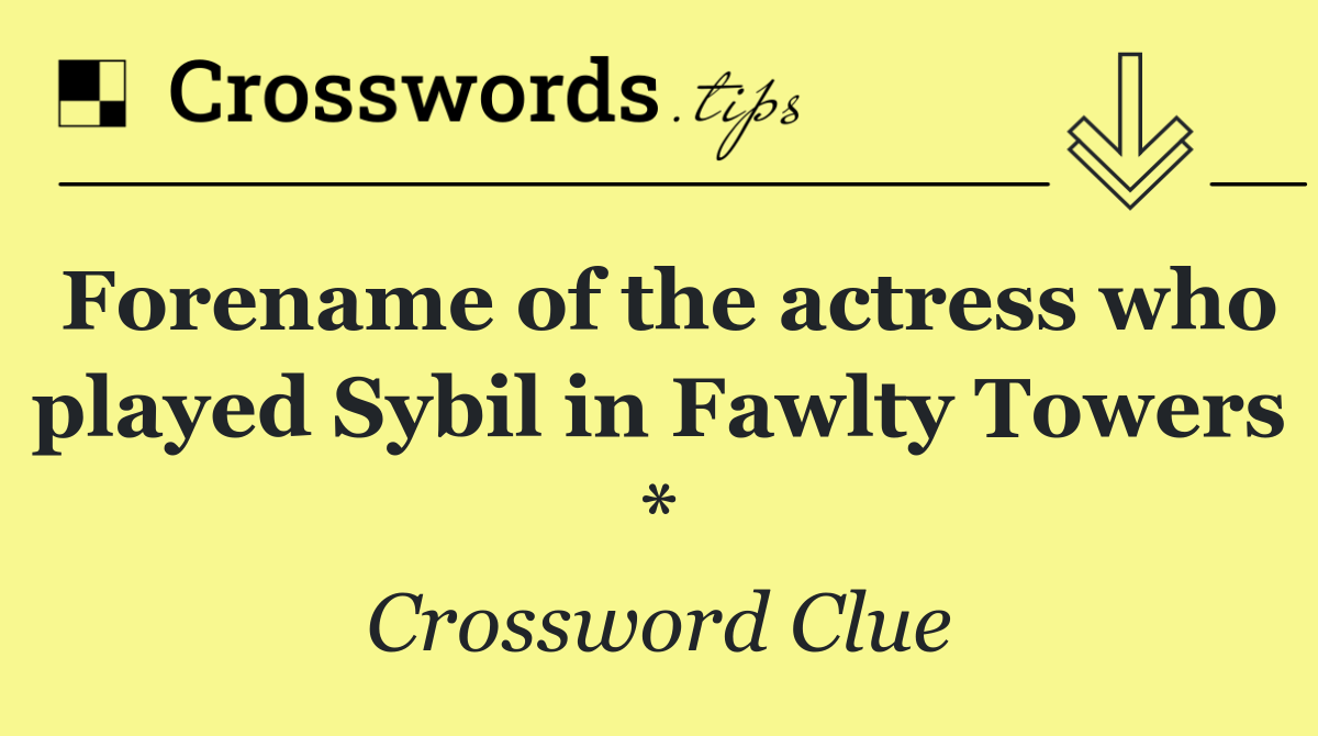 Forename of the actress who played Sybil in Fawlty Towers *