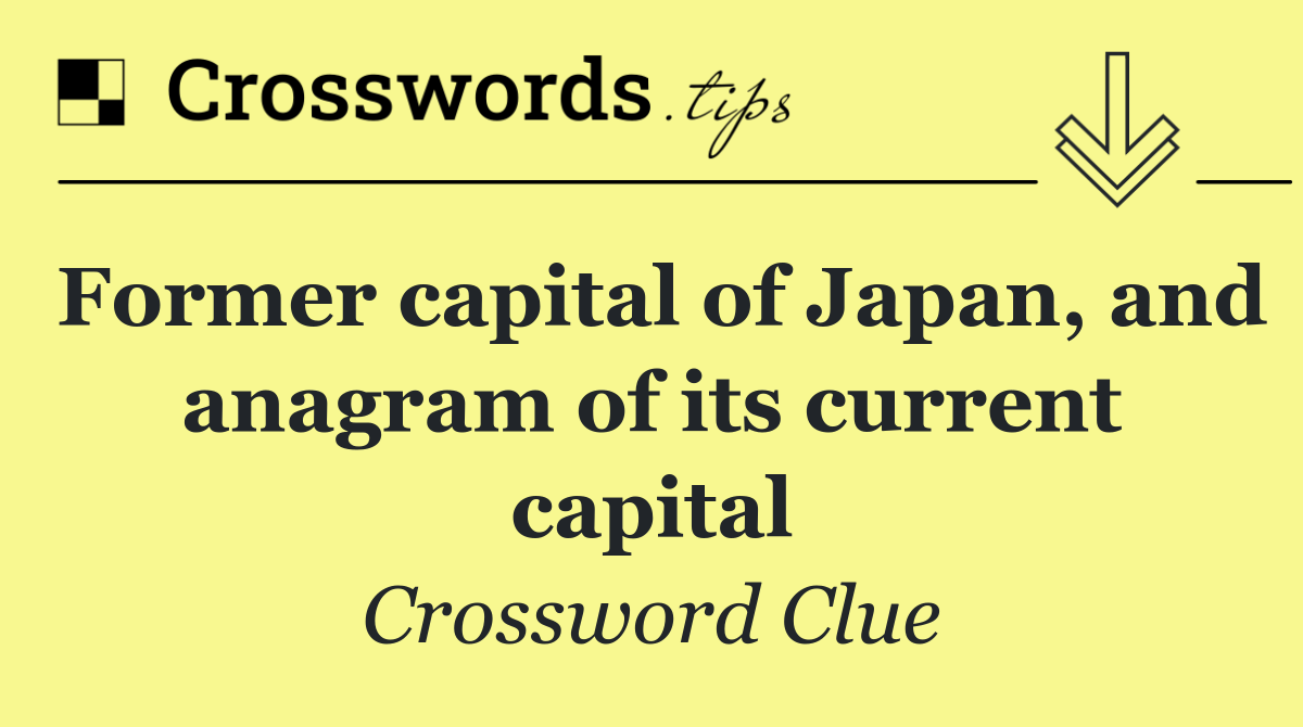 Former capital of Japan, and anagram of its current capital