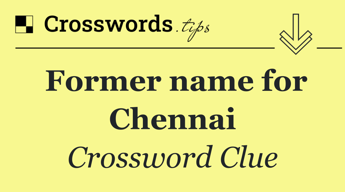 Former name for Chennai