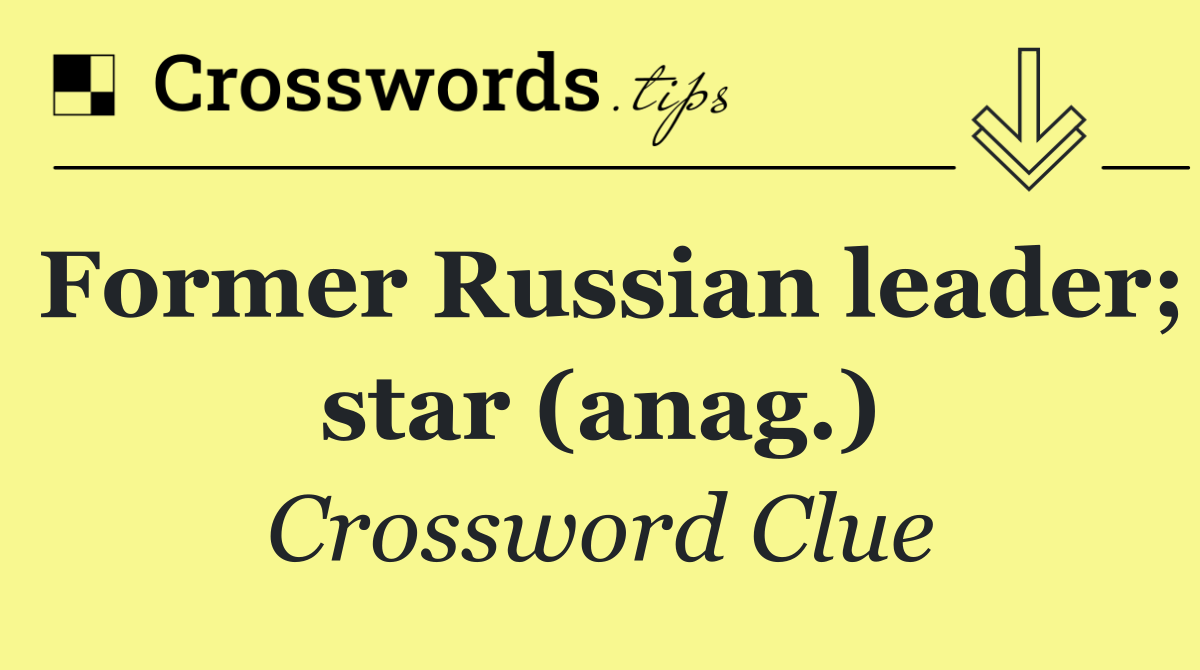 Former Russian leader; star (anag.)