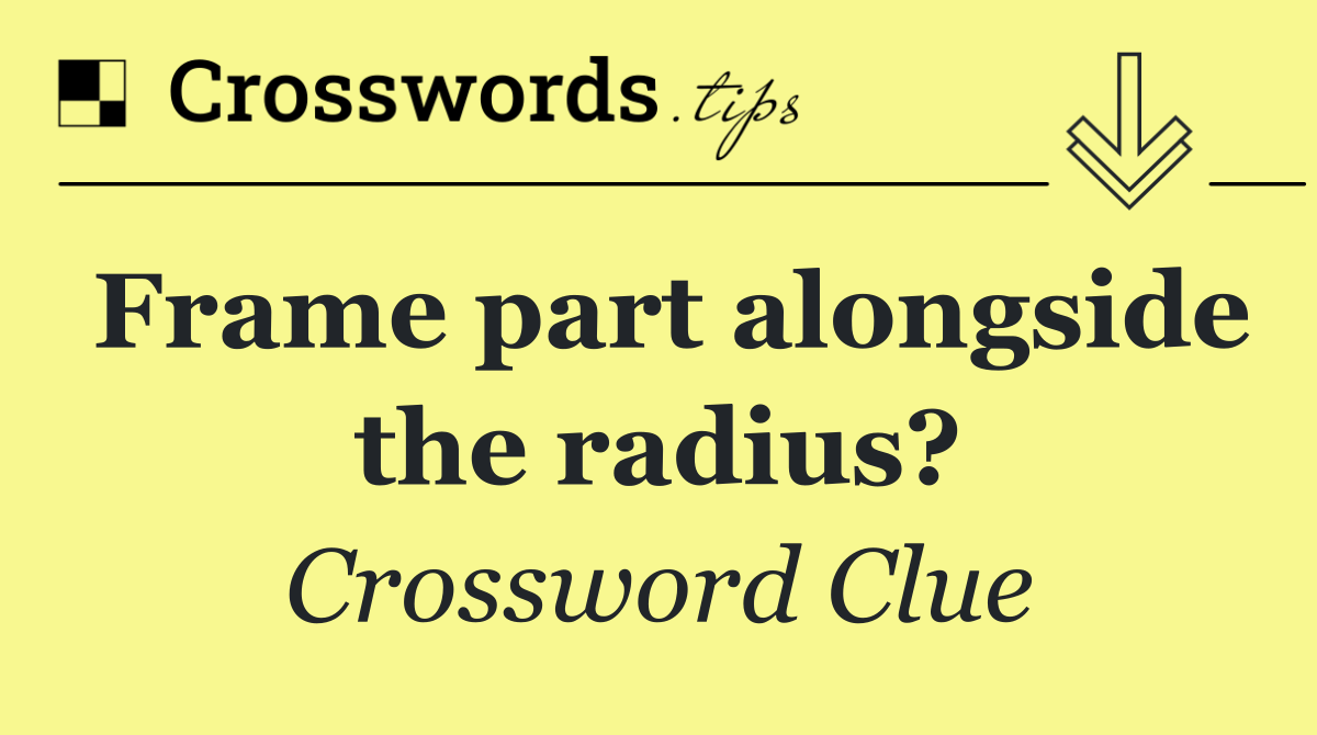 Frame part alongside the radius?