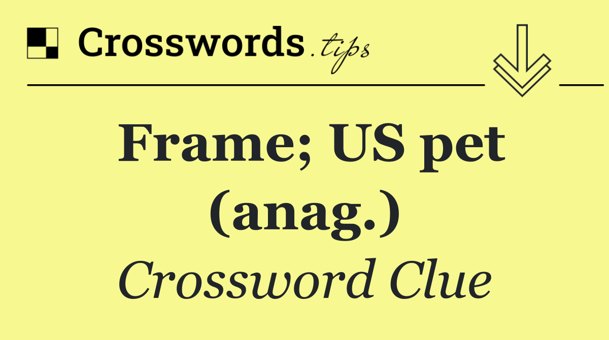 Frame; US pet (anag.)