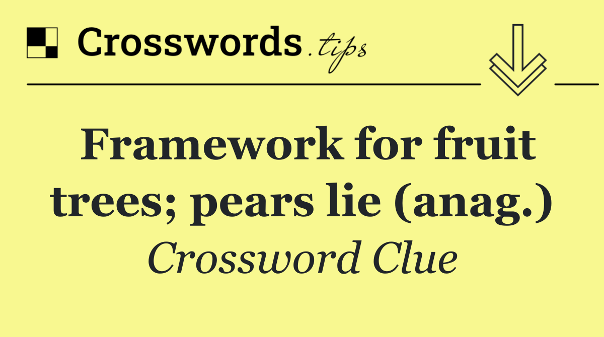 Framework for fruit trees; pears lie (anag.)