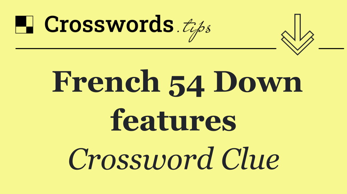 French 54 Down features