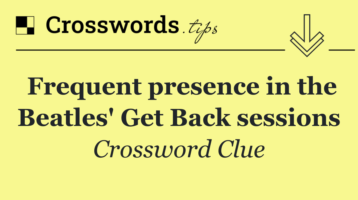 Frequent presence in the Beatles' Get Back sessions