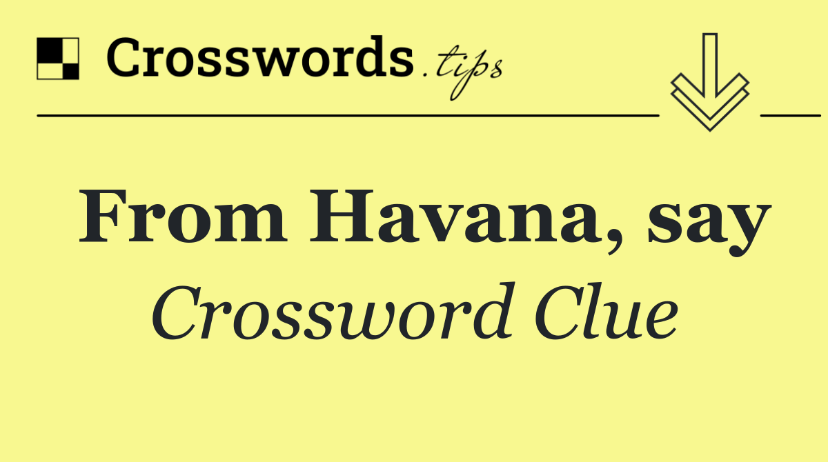 From Havana, say