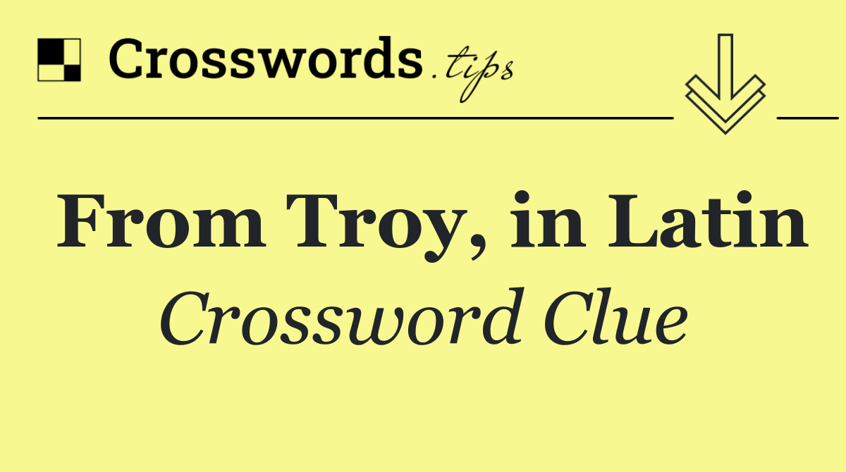 From Troy, in Latin