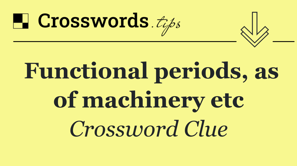 Functional periods, as of machinery etc