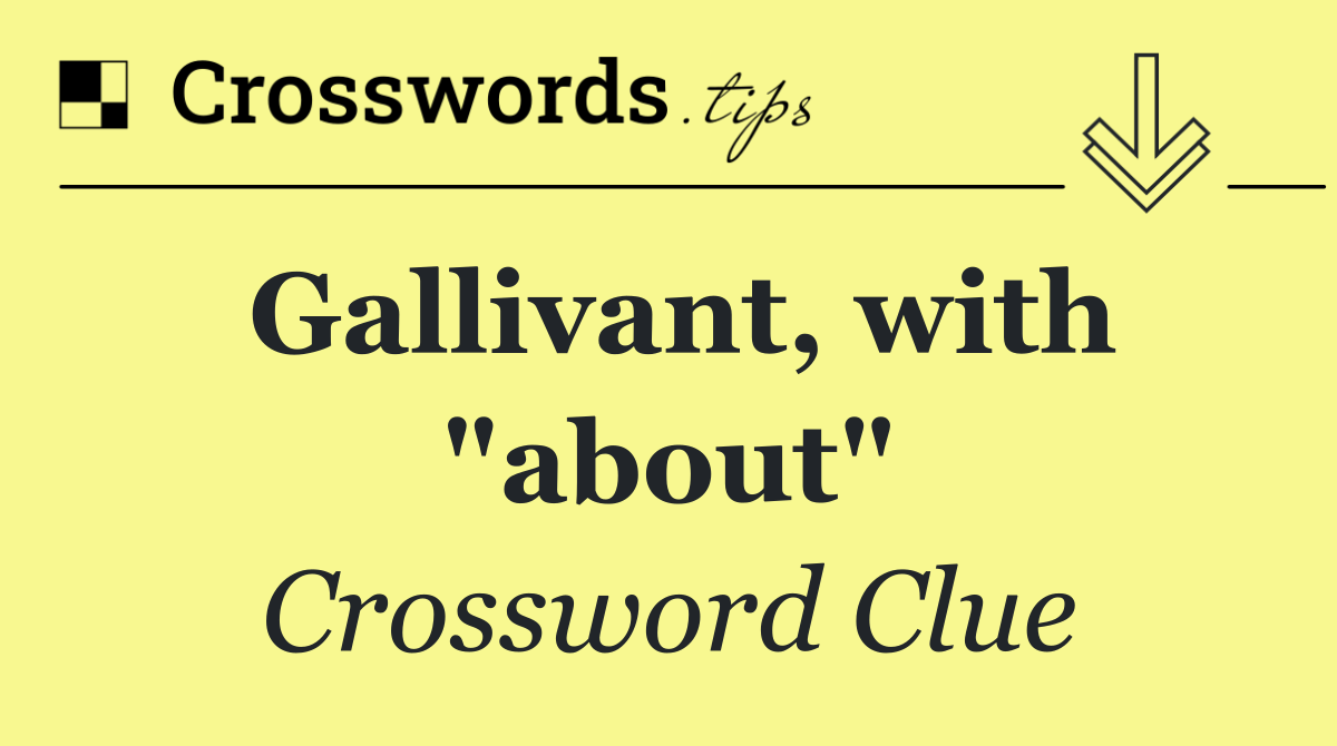 Gallivant, with "about"