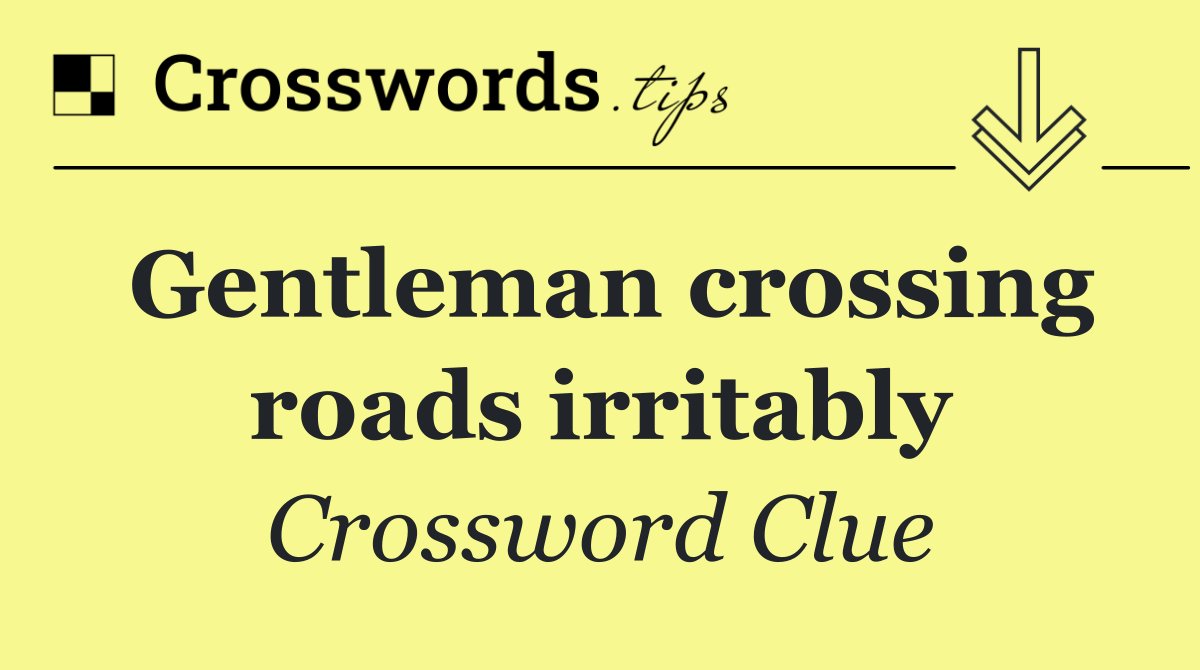 Gentleman crossing roads irritably