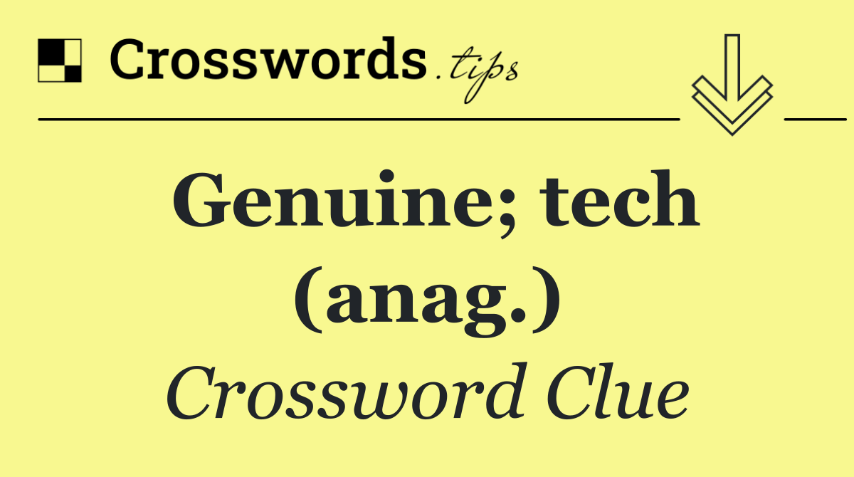 Genuine; tech (anag.)