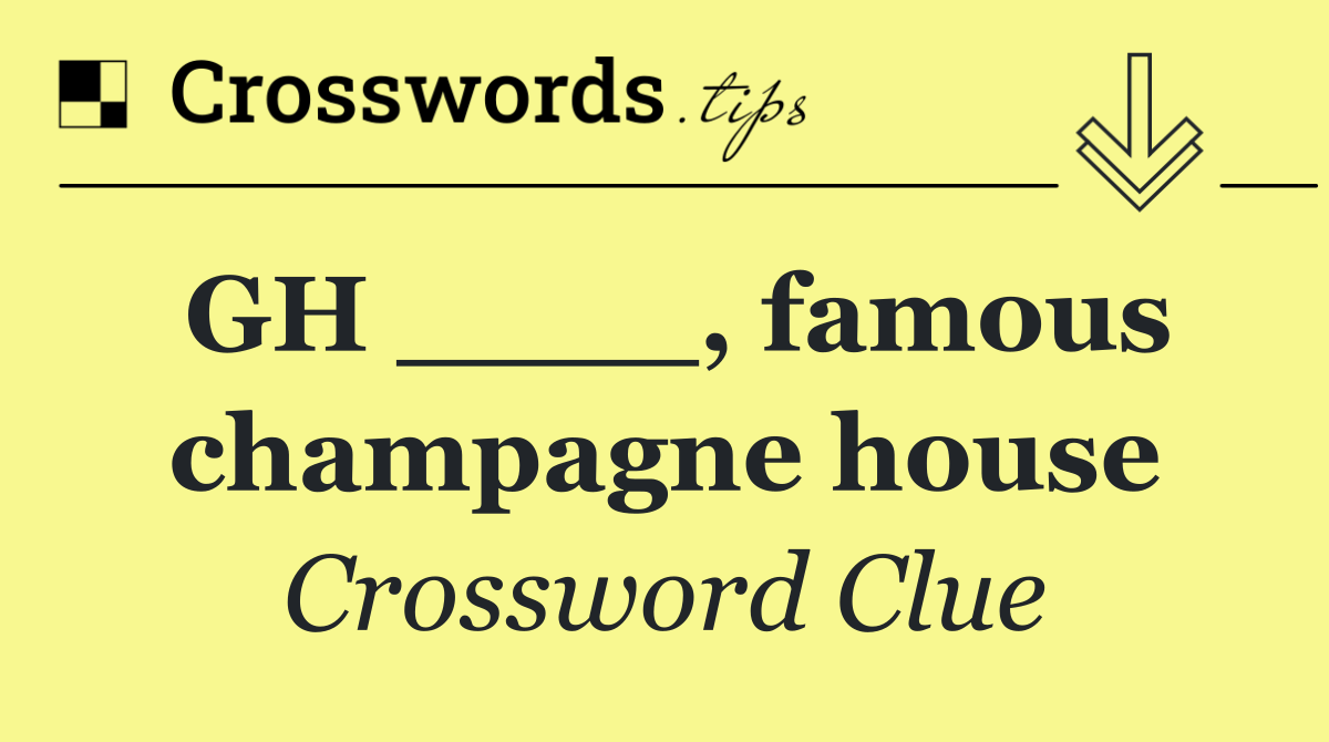 GH ____, famous champagne house