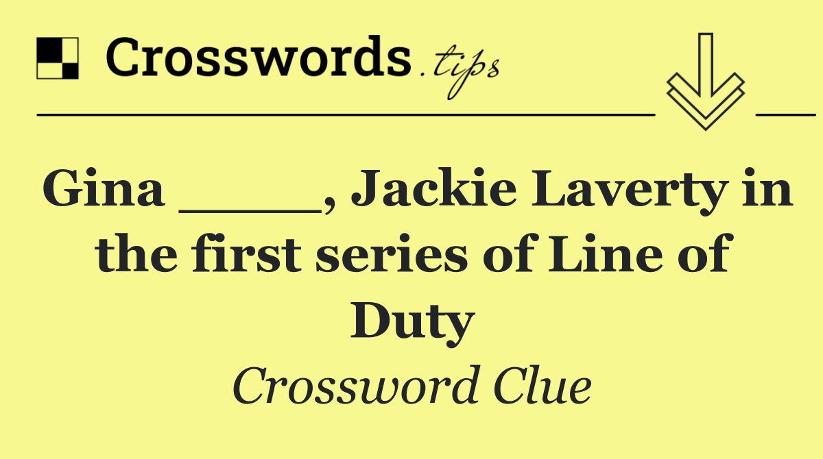 Gina ____, Jackie Laverty in the first series of Line of Duty