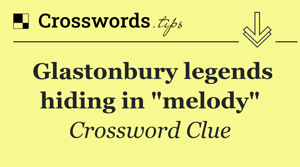 Glastonbury legends hiding in "melody"