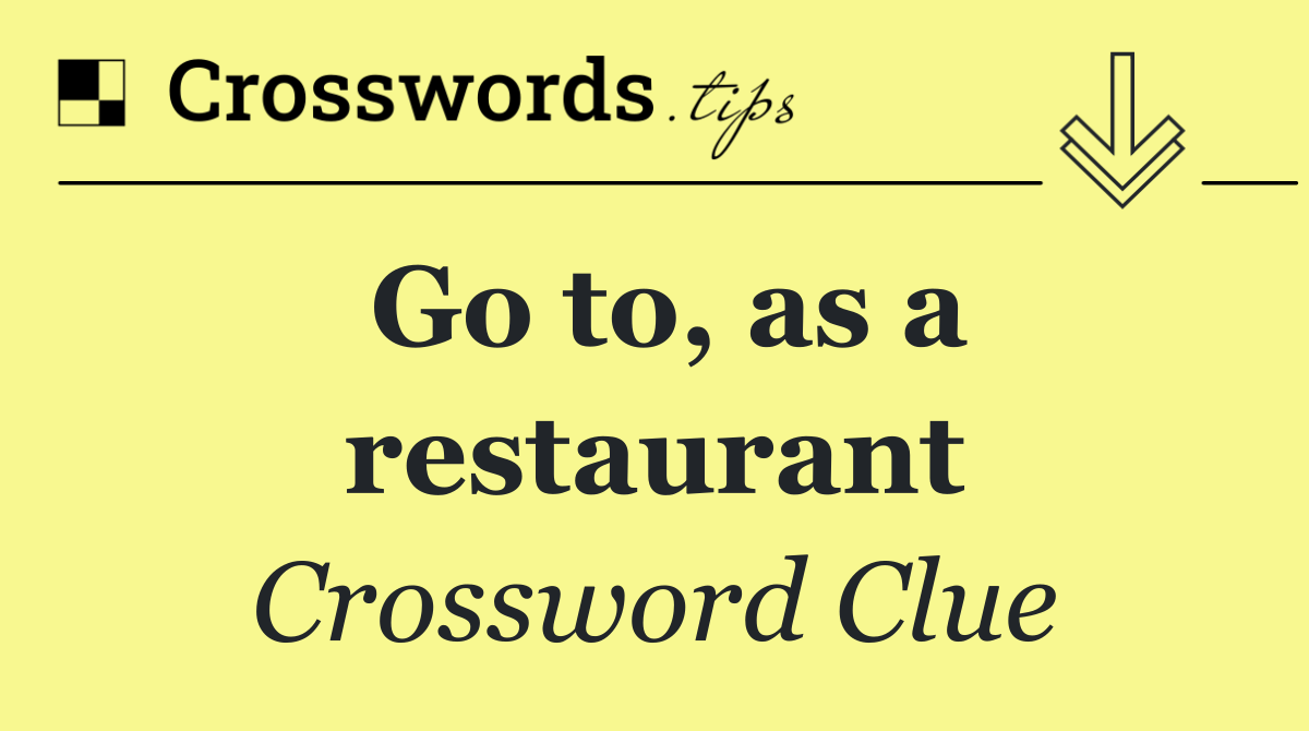 Go to, as a restaurant