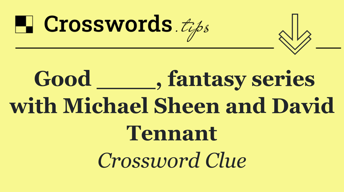 Good ____, fantasy series with Michael Sheen and David Tennant