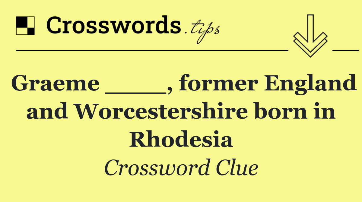 Graeme ____, former England and Worcestershire born in Rhodesia