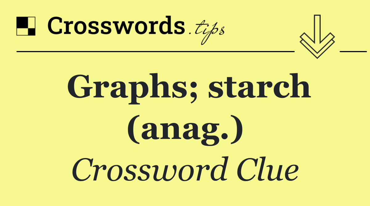 Graphs; starch (anag.)